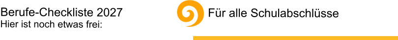Berufe-Checkliste 2027            			 F�r alle Schulabschl�sse Hier ist noch etwas frei: